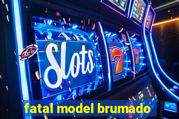 fatal model brumado